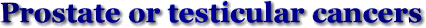 Prostate or testicular cancers